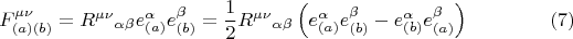 $$F^{\mu \nu}_{(a) (b)} = {R^{\mu \nu}}_{\alpha \beta} e^{\alpha}_{(a)} e^{\beta}_{(b)} = \frac{1}{2} {R^{\mu \nu}}_{\alpha \beta} \left( e^{\alpha}_{(a)} e^{\beta}_{(b)} - e^{\alpha}_{(b)} e^{\beta}_{(a)} \right) \eqno(7)$$