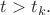 $t>t_{k}.$