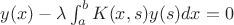 $y(x)-\lambda\int_a^b K(x,s)y(s)dx=0$