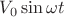 $V_{0} \sin{\omega t}$