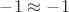 $-1\approx -1$