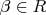 $\beta \in R$