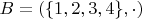 $B = (\{1,2,3,4\},\cdot)$