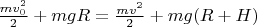 $\frac{m v_0^2}{2} + m g R = \frac{m v^2}{2} + mg (R + H)$