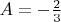 $A=-\frac{2}{3}$