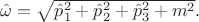 $\hat{\omega}=\sqrt{\hat{p}_1^2+\hat{p}_2^2+\hat{p}_3^2+m^2}.$