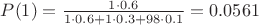 $P(1)=\frac{1\cdot0.6}{1\cdot0.6+1\cdot0.3+98\cdot0.1}=0.0561$