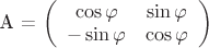A = \left ( \begin {array}{cc} \cos \varphi & \sin \varphi \\ -\sin \varphi & \cos \varphi \end {array} \right)