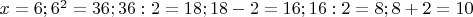 $x=6;    6^2=36;  36:2=18;  18-2=16;  16:2=8;  8+2=10 $