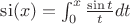 $ \mathop{\mathrm {si}}(x) = \int_0^x \frac {\sin t} t dt$