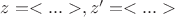 $z=<...>,z'=<...>$
