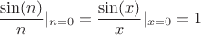 $$\frac {\sin(n)}{n}\rvert_{n=0}=\frac {\sin(x)}{x}\rvert_{x=0}=1$$