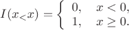 $I (x_< x) = \left\{\begin{array}{l}
0, \quad x < 0, \\
1, \quad x \ge 0.
\end{array} \right$