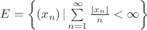 $\[E = \left\{ {\left( {{x_n}} \right)|\sum\limits_{n = 1}^\infty  {\frac{{\left| {{x_n}} \right|}}
{n}}  < \infty } \right\}\]$