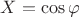 $X=\cos \varphi$