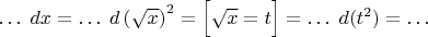 $\ldots\;dx=\ldots\;d\left(\sqrt x\right)^2=\Big[\sqrt x=t\Big]=\ldots\;d(t^2)=\ldots$
