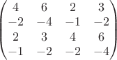 $\begin{pmatrix}
4 &6  &2  &3 \\ 
-2 &-4  &-1  &-2 \\ 
 2& 3 &4  &6 \\ 
-1 &-2  &-2  &-4 
\end{pmatrix}$