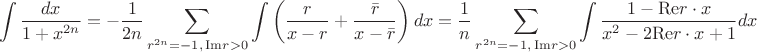 $$
\int \frac{dx}{1+x^{2n}}=-\frac{1}{2n}\sum_{r^{2n}=-1,\,{\rm Im} r>0}\int\left(\frac{r}{x-r}+\frac{\bar{r}}{x-\bar{r}}\right)dx=
\frac{1}{n}\sum_{r^{2n}=-1,\,{\rm Im} r>0}\int\frac{1-{\rm Re}r\cdot x}{x^2-2{\rm Re}r\cdot x+1}dx
$$