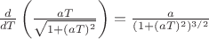 $\frac{d}{dT}\left( \frac{aT}{\sqrt{1+(aT)^2}}\right)=\frac{a}{(1+(aT)^2)^{3/2}}$