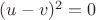 $(u-v)^2=0$