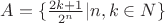 $A = \lbrace \frac {2k + 1}{2^n} | n,k \in N \rbrace$