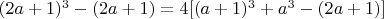 $(2a + 1)^3 -(2a + 1) = 4[(a + 1)^3 + a^3 - (2a + 1)]$