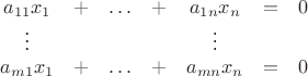 $$
        \begin{matrix}
        a_{11}x_1 & + & \ldots & + & a_{1n}x_n & = &0 \\
        \vdots &    &&   & \vdots \\
        a_{m1}x_1 & + & \ldots & + & a_{mn}x_n & = & 0 \\
        \end{matrix}
$$