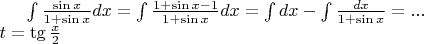 $\int {\frac{{\sin x}}{{1 + \sin x}}} dx=\int {\frac{{1+ \sin x - 1}}{{1 + \sin x}}} dx=\int  dx - \int {\frac{{dx}}{{1 + \sin x}}} = ... \\ t= \tg \frac{x}{2}$