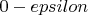 $0-epsilon$