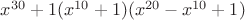 $x^{30}+1(x^{10}+1)(x^{20}-x^{10}+1)$