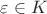 $\varepsilon \in K$