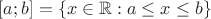 $[a;b]=\{x\in\mathbb{R}: a\leq x \leq b\}$