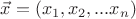 $\vec x = (x_1, x_2, ... x_n)$