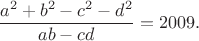 $$
\frac{a^2+b^2-c^2-d^2}{ab-cd}=2009.
$$