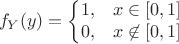$$f_Y(y) = \left\{
\begin{matrix}
{1}, & x\in [0,1] \\
0, & x\not\in [0,1]
\end{matrix}
\right$$