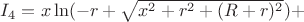 $I_4=x\ln(-r+\sqrt{x^2+r^2+(R+r)^2})+$