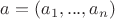 $a = (a_1, ... , a_n)$