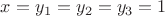 $x = y_1 = y_2 = y_3 = 1$