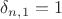 $\delta_{n,1}=1$