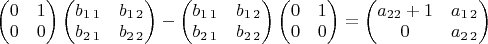 $\begin{pmatrix}0 & 1\\
0 & 0
\end{pmatrix}\begin{pmatrix}b_{1\,1} & b_{1\,2}\\
b_{2\,1} & b_{2\,2}
\end{pmatrix}-\begin{pmatrix}b_{1\,1} & b_{1\,2}\\
b_{2\,1} & b_{2\,2}
\end{pmatrix}\begin{pmatrix}0 & 1\\
0 & 0
\end{pmatrix}=\begin{pmatrix}a_{22}+1 & a_{1\,2}\\
0 & a_{2\,2}
\end{pmatrix}$