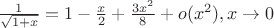 $\frac{1}{\sqrt{1+x}} = 1 - \frac{x}{2} +\frac{3x^2}{8} + o(x^2),   x\to0$