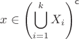 $$x\in\left(\bigcup_{i=1}^{k}X_i\right)^{\mathsf{c}}$$