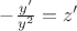 $-\frac{y'}{y^2}=z'$