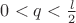 $0 < q < \frac{l}{2}$