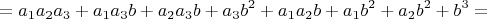 $$ = a_1a_2a_3 + a_1a_3b + a_2a_3b + a_3b^2 + a_1a_2b + a_1b^2 + a_2b^2 + b^3 = $$
