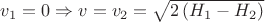 $v_{1}=0 \Rightarrow v=v_{2}=\sqrt{2 \left (H_{1}-H_{2} \right)}$