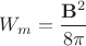 $W_m=\dfrac{\mathbf{B}^2}{8\pi}$ $W_m=\dfrac{\mathbf{B}^2}{8\pi}$