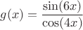 $g(x)=\dfrac{\sin(6x)}{\cos(4x)}$