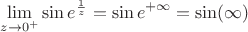 $$\lim\limits_{z\to 0^+}^{}\sin e^\frac{1}{z}=\sin e^{+\infty}=\sin(\infty)$$