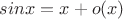 $sinx=x+o(x)$